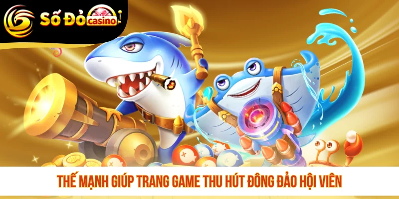 Thế mạnh giúp trang game thu hút đông đảo hội viên